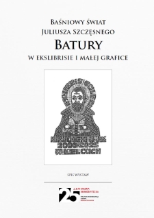 Baśniowy świat Juliusza Szczęsnego Batury w ekslibrisie i małej grafice : spis wystaw