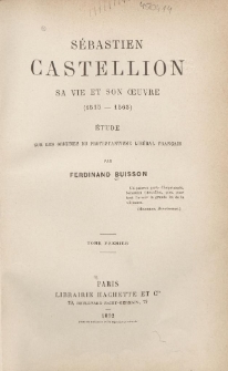 S&eacute;bastien Castellion, sa vie et son oeuvre (1515-1563) : &eacute;tude sur les origines du protestantisme lib&eacute;ral fran&ccedil;ais. T. 1