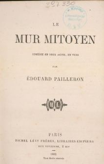 Le mur mitoyen : com&eacute;die en deux actes, en vers