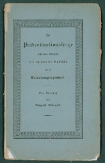 Die Pr&auml;destinationsfrage aufs neue betrachtet mit besonderer R&uuml;cksicht auf die Unionsangelegenheit : ein Versuch
