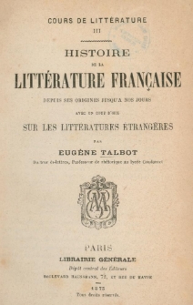 Histoire de la litt&eacute;rature fran&ccedil;aise depuis ses origines jusqu'a nos jours avec un coup d'oeil sur les litt&eacute;ratures &eacute;trang&egrave;res