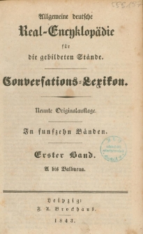 Allgemeine deutsche Real-Encyklop&auml;die f&uuml;r die gebildeten St&auml;nde : Conversations-Lexikon in funfzeyn B&auml;nden. 1 Bd. : A bis Balbuena