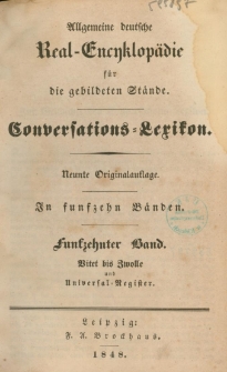 Allgemeine deutsche Real-Encyklop&auml;die f&uuml;r die gebildeten St&auml;nde : Conversations-Lexikon in funfzeyn B&auml;nden. 15 Bd. : Vitet bis Zwolle und Universal-Register