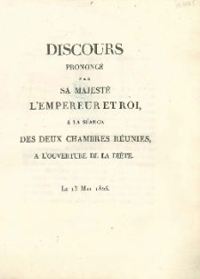 Discours prononc&eacute; par sa Majest&eacute; l'Empereur et Roi, a la s&eacute;ance des deux chambres r&eacute;unies a l'ouverture de la Di&egrave;te le 13 Mai 1825