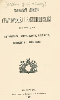 Zarysy ziemi opatowskiéj i sandomierskiéj pod względem historycznym, statystycznym, rolniczym i handlowym