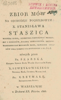 Zbior mów na obchodzie pogrzebowym X. Stanisława Staszica, ministra stanu, dyrektora jeneralnego przemysłu i kunsztów, prezesa Towarzystawa Królew. Warszawskiego Przyiaciół Nauk, kawalera Orderów Orła Białego i S. Stanisława I. kl. i t.d.