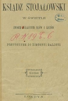 Ksiądz Stojałowski w świetle swoich własnych słów i listów : przyczynek do historyi Galicyi