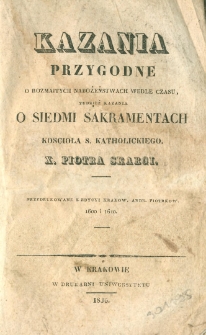 Kazania przygodne o rozmaitych nabożeństwach wedle czasu tudzież kazania o siedmi sakramentach Kościoła s. katholickiego x. Piotra Skargi