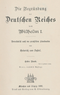 Die Begründung des Deutschen Reiches durch Wilhelm I : vornehmlich nach den preußischen Staatsacten. Bd. 1