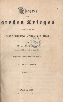 Theorie des großen Krieges angewendet auf den russisch-polnischen Feldzug von 1831 : mit sechs lithographirten Tafeln : in zwei Theilen. T. 1