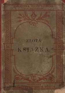 Złota książka : sławni ludzie w dziedzinie sztuk, przemysłu, nauki i czynów wojennych