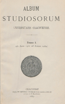 Album studiosorum Universitatis Cracoviensis. T. 1 Ab anno 1400 ad annum 1489
