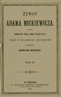 Żywot Adama Mickiewicza : podług zebranych przez siebie materyałów oraz z własnych wspomnień. T. 4