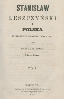 Stanisław Leszczyński i Polska w pierwszej połowie XVIII wieku. T. 1