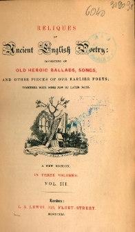 Reliques of ancient English poetry : consisting of old heroic ballads, songs and other pieces of our earlier poets together with some few of later date : in three volumes. Vol. 3