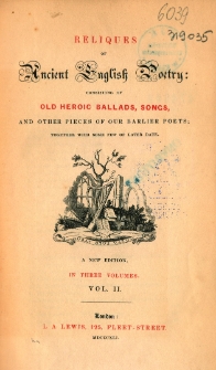 Reliques of ancient English poetry : consisting of old heroic ballads, songs and other pieces of our earlier poets together with some few of later date : in three volumes. Vol. 2