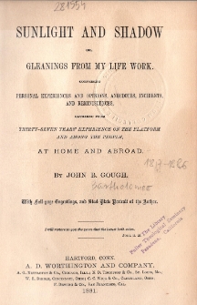 Sunlight and shadow or, Gleanings from my life work : comprising personal experiences and opinions, anecdotes, incidents, and reminiscences, gathered from thirty-seven years' experience on the platform and among the people, at home and abroad
