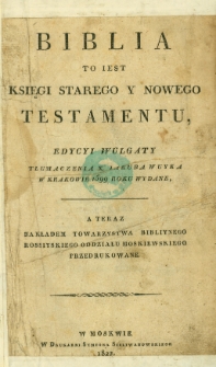 Biblia to iest Księgi Starego y Nowego Testamentu, edycyi Wulgaty tłumaczenia X. Iakuba Wuyka w Krakowie 1599 roku wydane