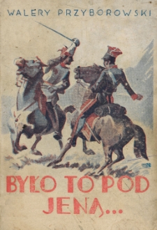 Było to pod Jeną... : opowiadanie legjonisty
