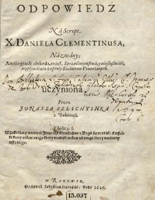 Odpowiedź na script X. Daniela Clementiusa, nazwany: Antilogiae & absurda, to iest, Sprzeciwieństwa, y niesłuszności, wypływaiące z opiniy Socinitow Ponurzonych