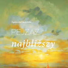 Agnieszka Łuczyńska : Pejzaż najbliższy
